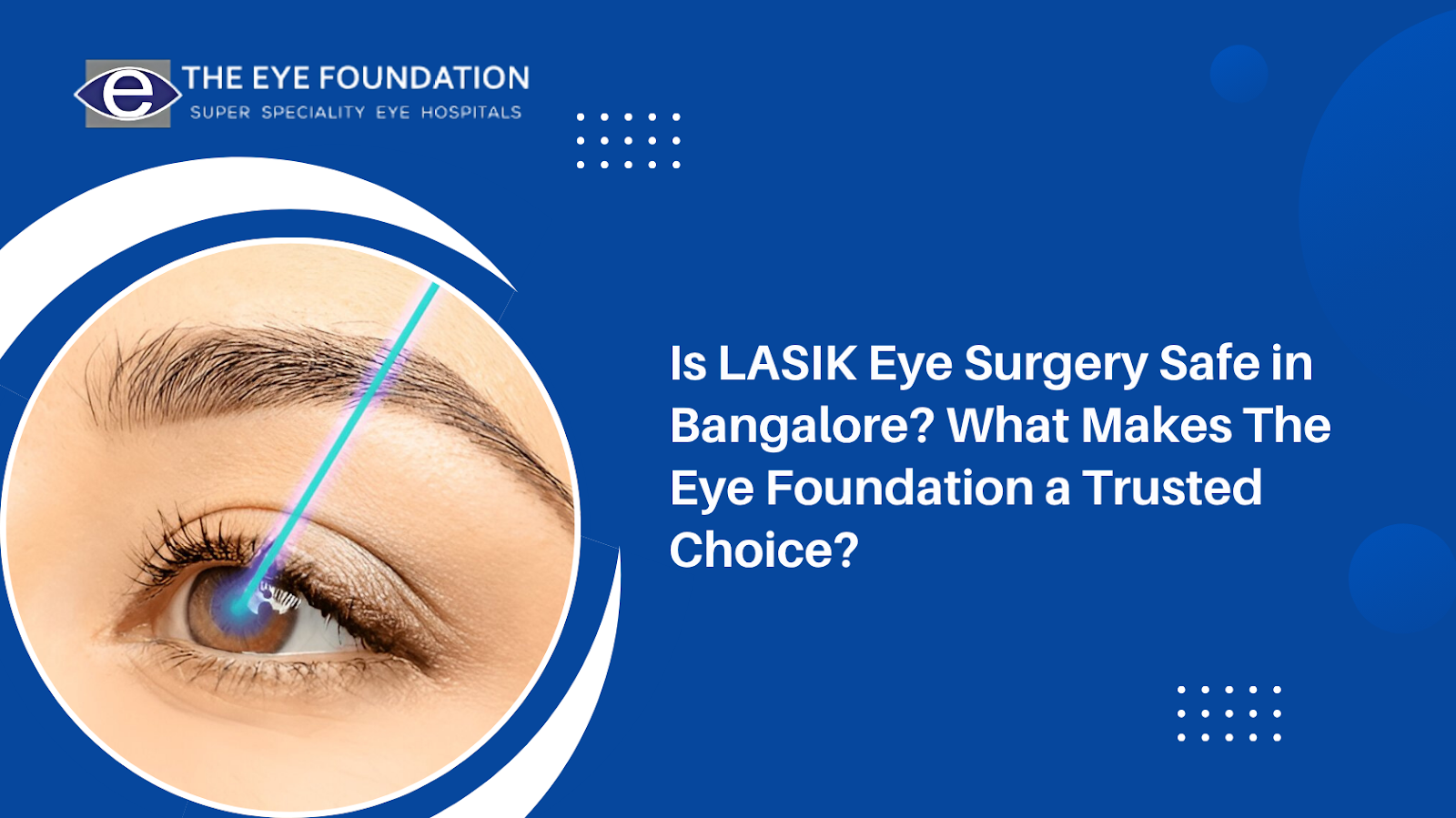Is LASIK Eye Surgery Safe in Bangalore? What Makes The Eye Foundation a Trusted Choice?