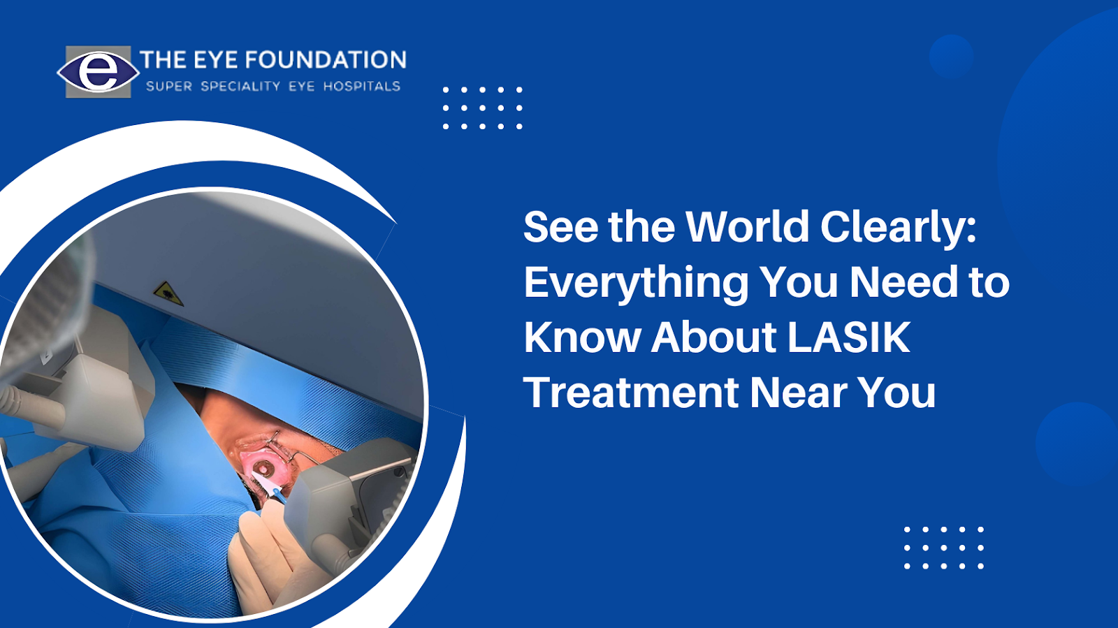 See the World Clearly: Everything You Need to Know About LASIK Treatment Near You